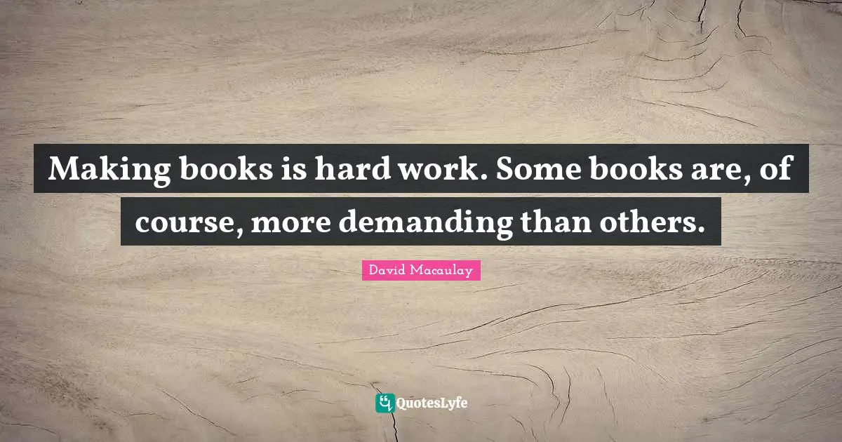 Making books is hard work. Some books are, of course, more demanding than others.