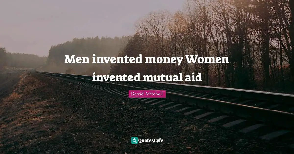 Men invented money Women invented mutual aid
