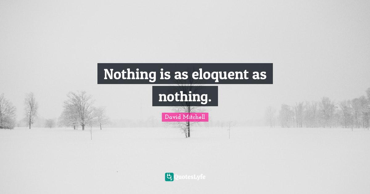 Nothing is as eloquent as nothing.