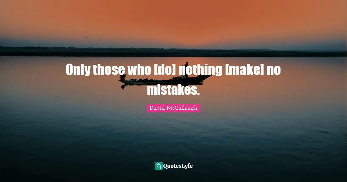 Only those who [do] nothing [make] no mistakes.
