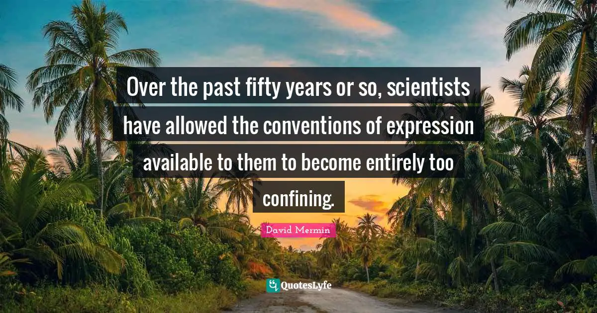 Over the past fifty years or so, scientists have allowed the conventions of expression available to them to become entirely too confining.