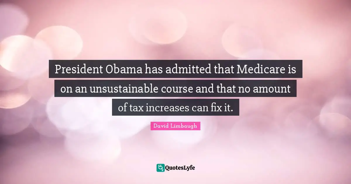 President Obama has admitted that Medicare is on an unsustainable course and that no amount of tax increases can fix it.