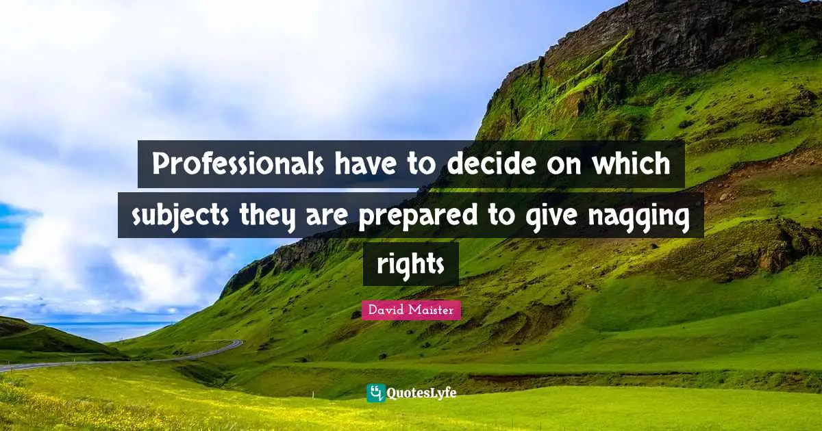 Professionals have to decide on which subjects they are prepared to give nagging rights