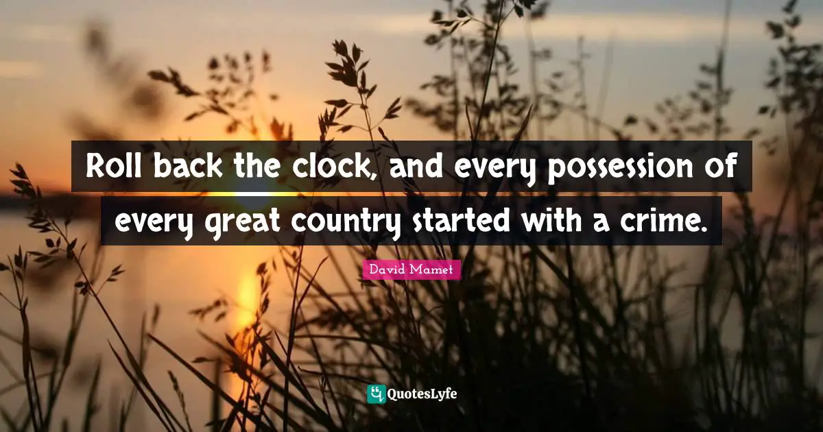 Roll back the clock, and every possession of every great country started with a crime.