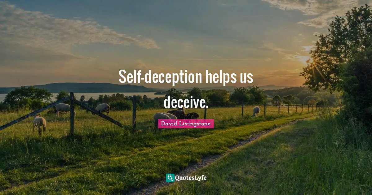 David Livingstone Quotes: "Self-deception helps us deceive."
