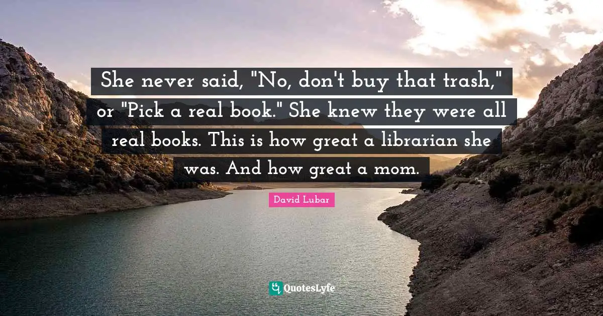 She never said, "No, don't buy that trash," or "Pick a real book." She knew they were all real books. This is how great a librarian she was. And how great a mom.