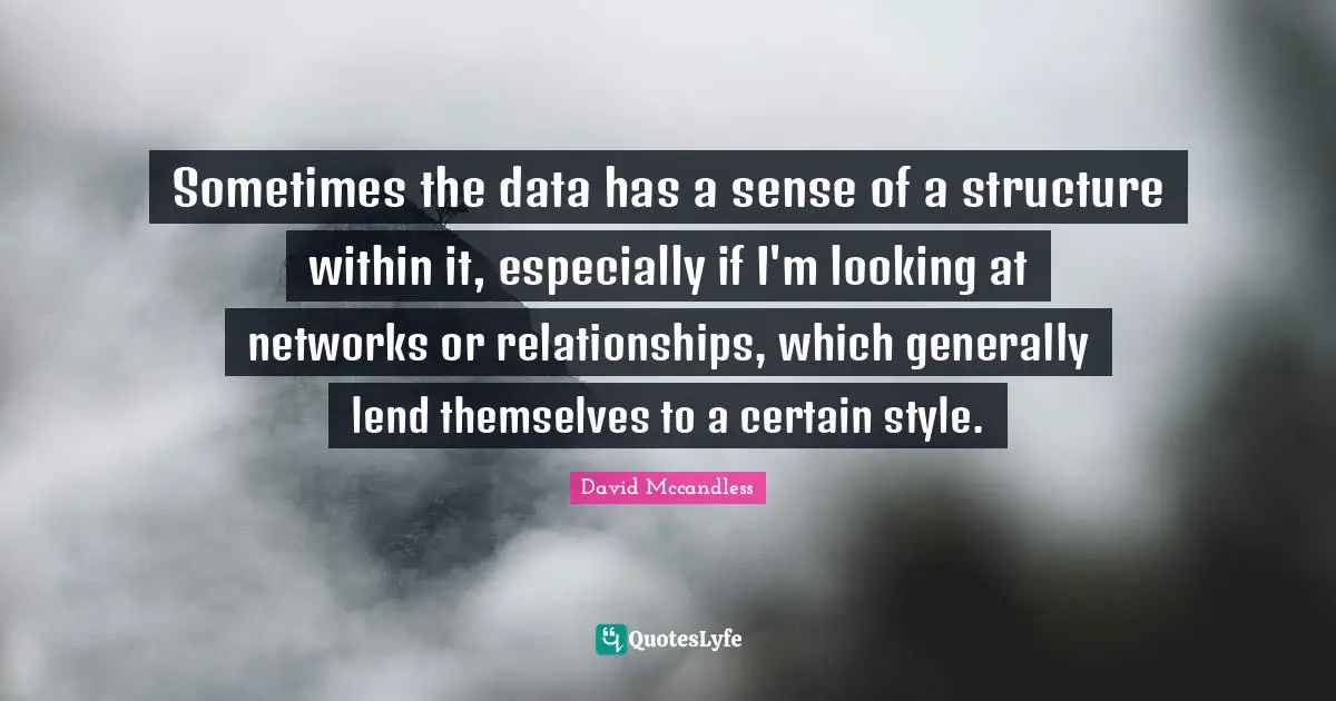 Sometimes the data has a sense of a structure within it, especially if I'm looking at networks or relationships, which generally lend themselves to a certain style.