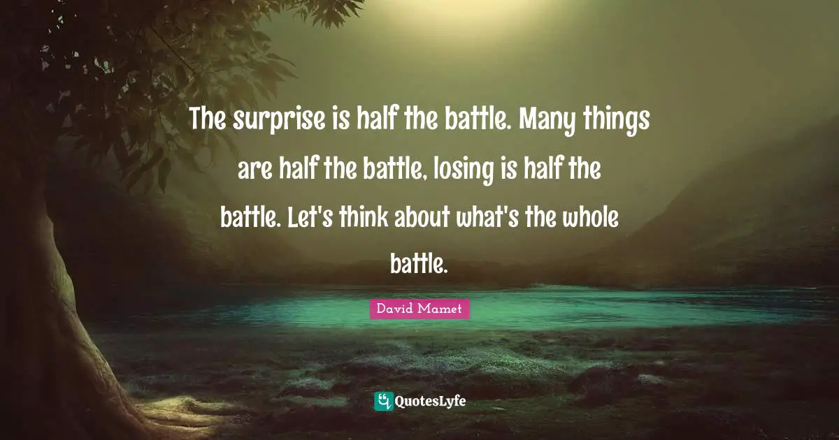 The surprise is half the battle. Many things are half the battle, losing is half the battle. Let's think about what's the whole battle.