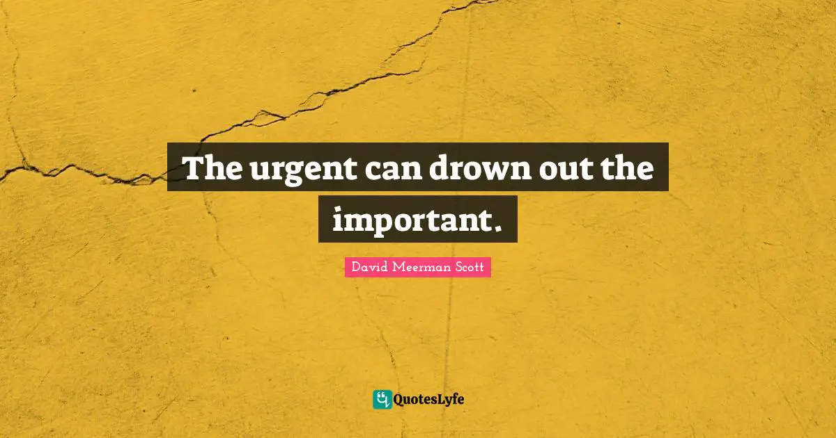 The urgent can drown out the important.