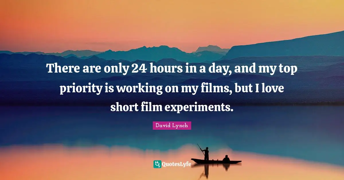 Short Love Quotes: "There are only 24 hours in a day, and my top priority is working on my films, but I love short film experiments."