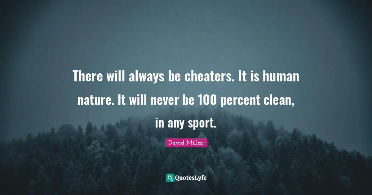 Athlete Quotes: "There will always be cheaters. It is human nature. It will never be 100 percent clean, in any sport."