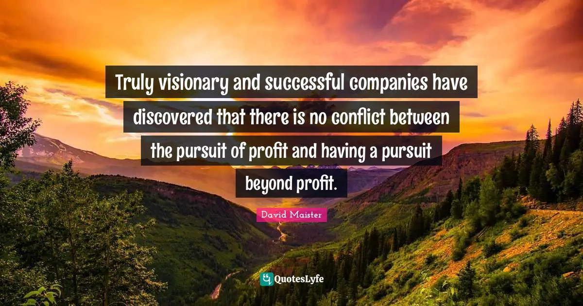 Visionaries Quotes: "Truly visionary and successful companies have discovered that there is no conflict between the pursuit of profit and having a pursuit beyond profit."