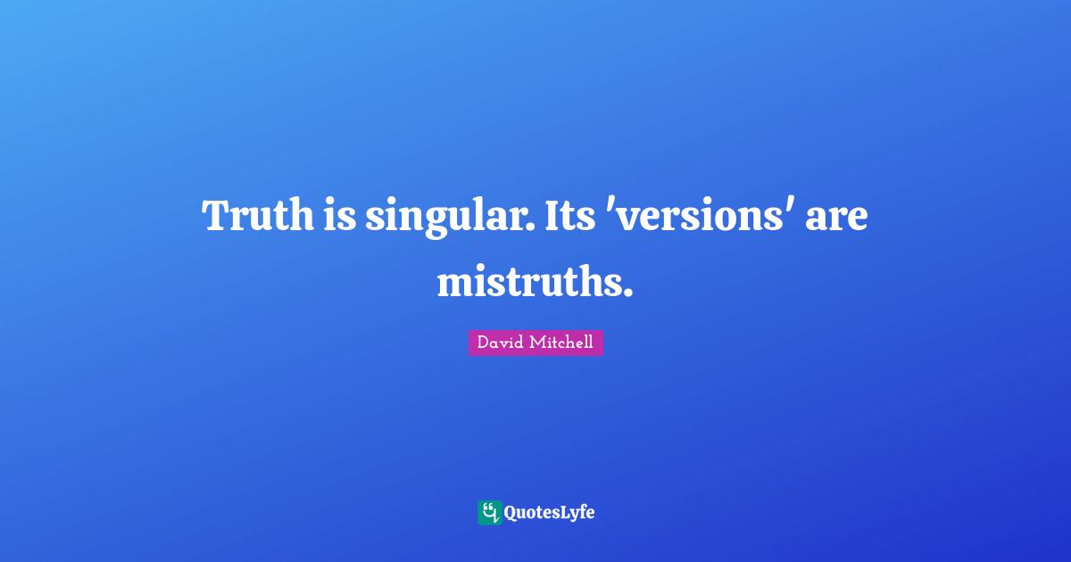 Truth is singular. Its 'versions' are mistruths.