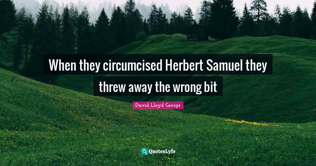 When they circumcised Herbert Samuel they threw away the wrong bit
