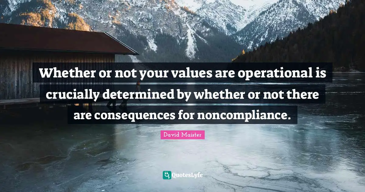 Whether or not your values are operational is crucially determined by whether or not there are consequences for noncompliance.