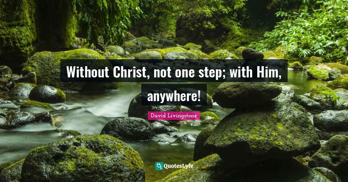 Christ Quotes: "Without Christ, not one step; with Him, anywhere!"