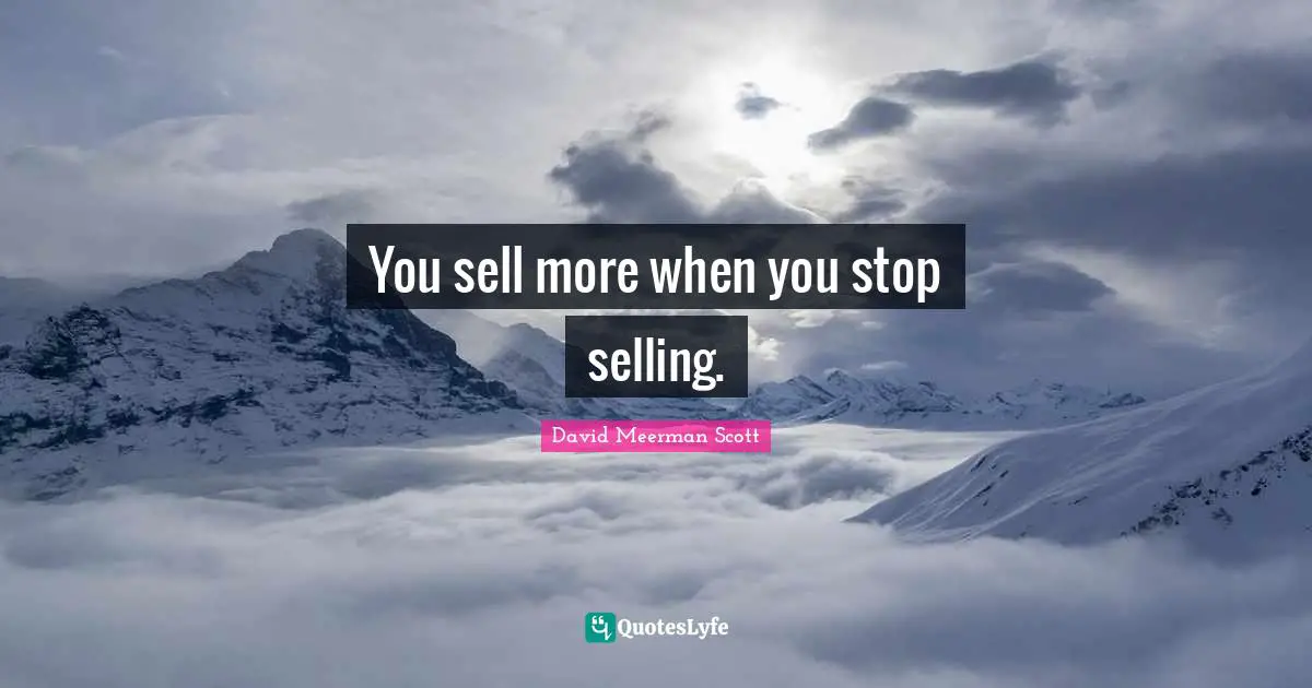 You sell more when you stop selling.