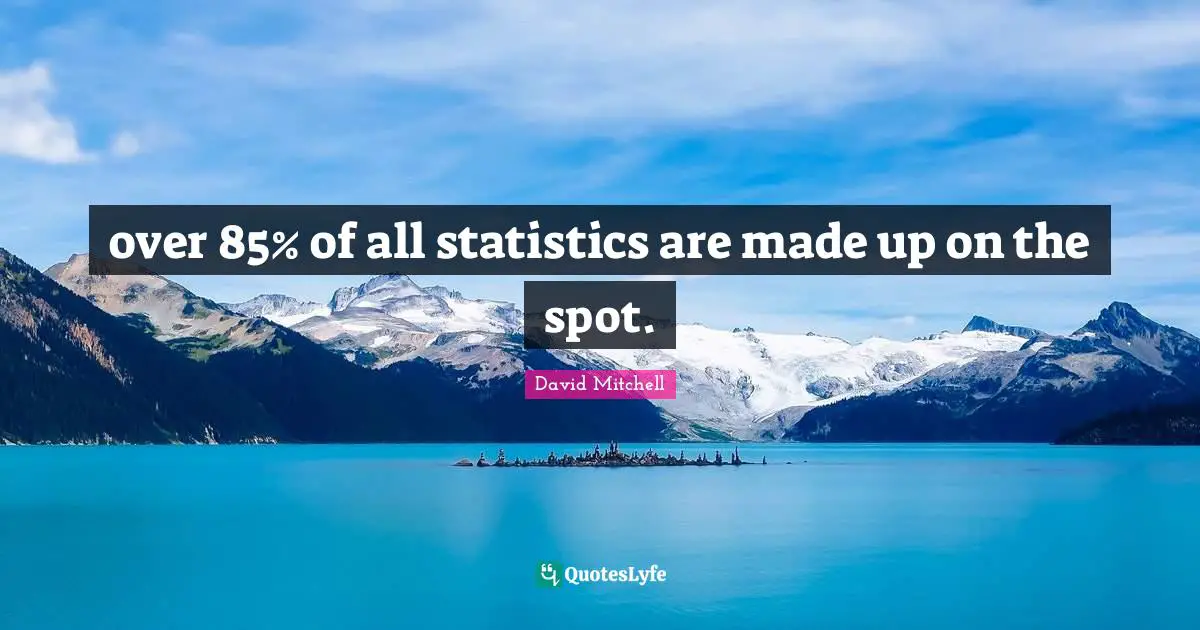 David Mitchell Quotes: "over 85% of all statistics are made up on the spot."