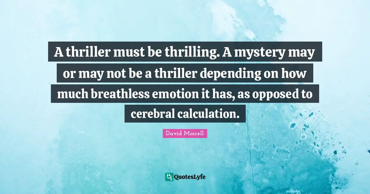 Cerebral Quotes: "A thriller must be thrilling. A mystery may or may not be a thriller depending on how much breathless emotion it has, as opposed to cerebral calculation."