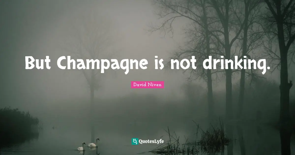 Champagne Quotes: "But Champagne is not drinking."