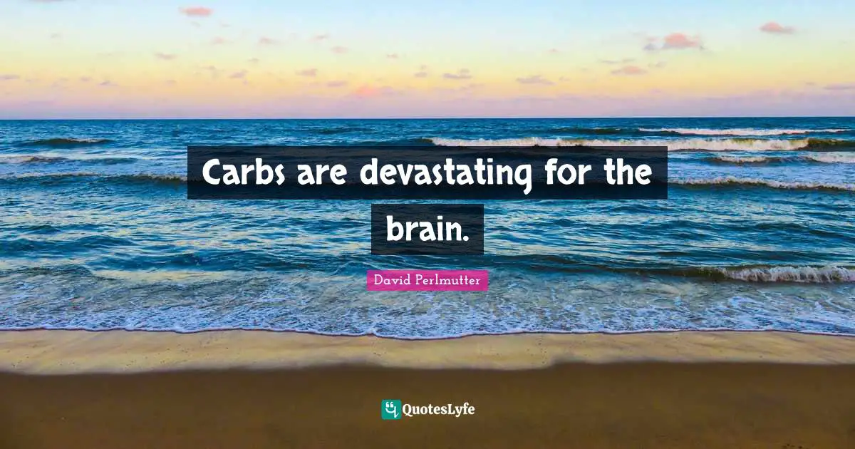 Carbs are devastating for the brain.