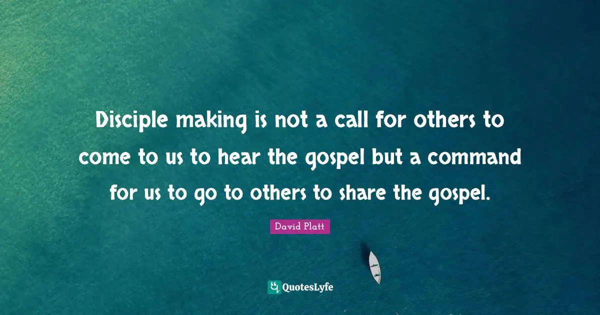 David Platt Quotes: "Disciple making is not a call for others to come to us to hear the gospel but a command for us to go to others to share the gospel."
