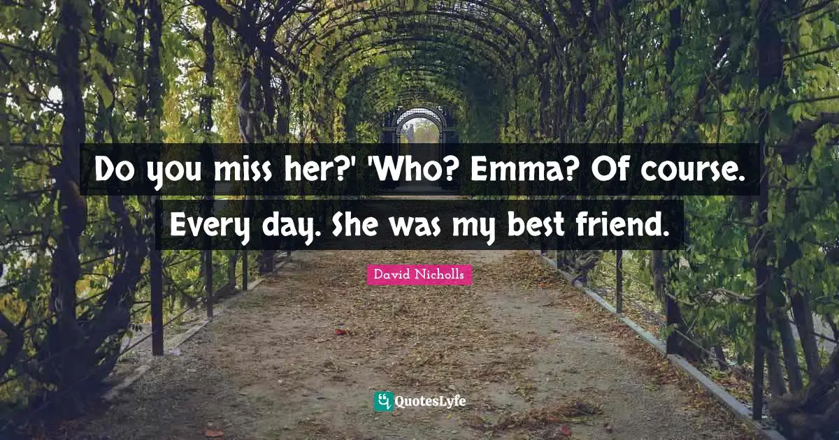 Do you miss her?' 'Who? Emma? Of course. Every day. She was my best friend.