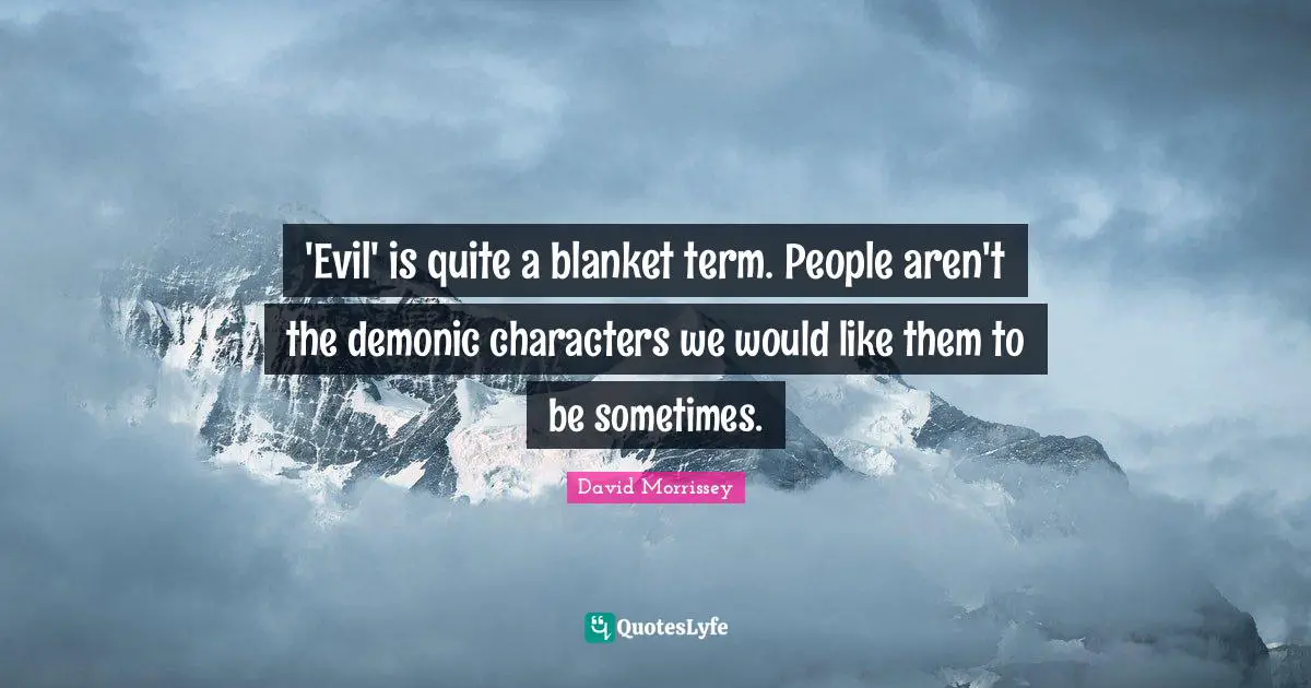 'Evil' is quite a blanket term. People aren't the demonic characters we would like them to be sometimes.