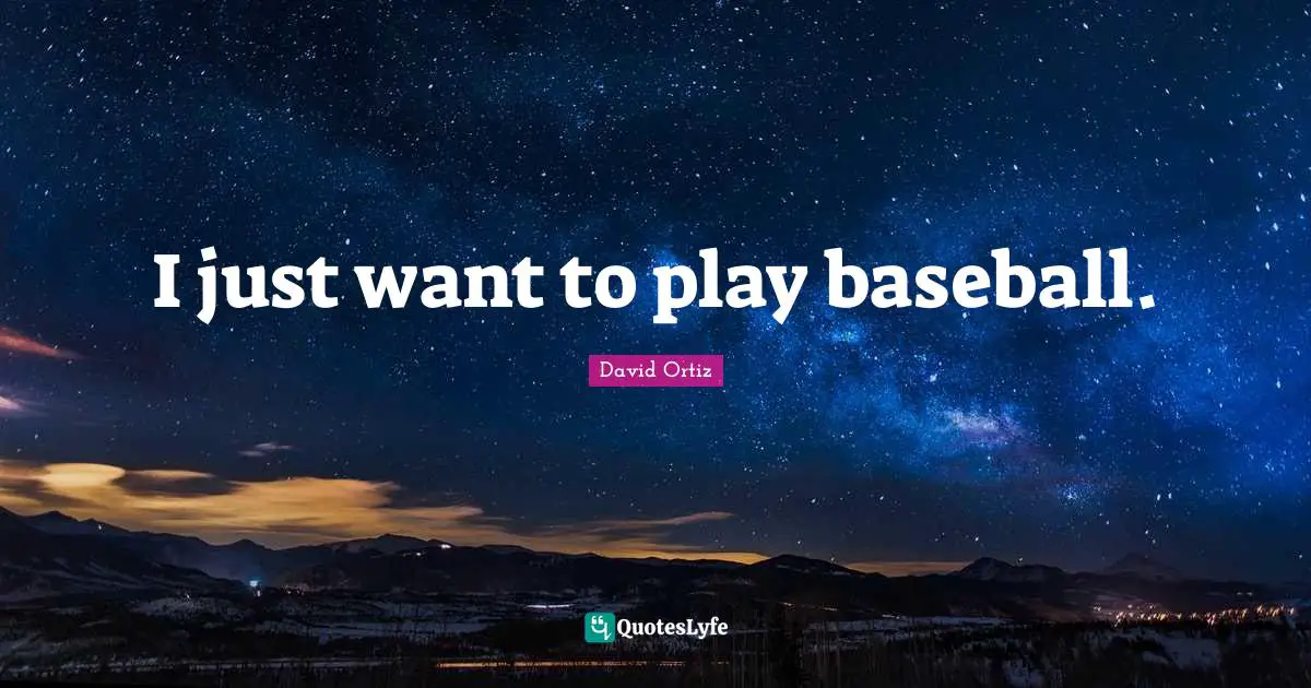 I just want to play baseball.
