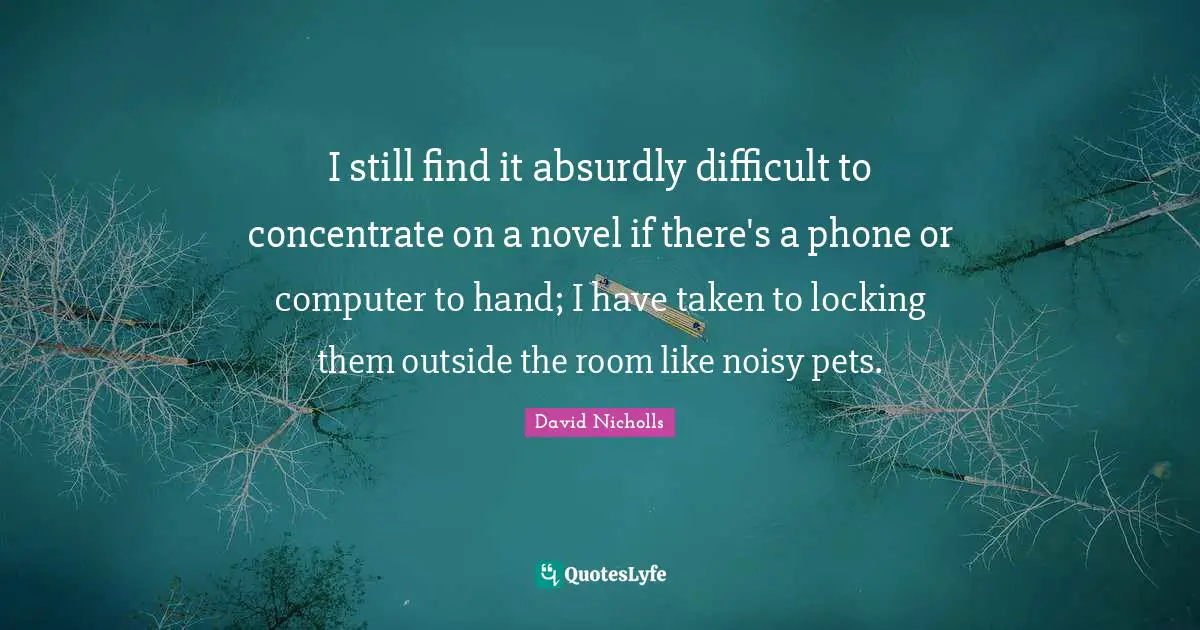 I still find it absurdly difficult to concentrate on a novel if there's a phone or computer to hand; I have taken to locking them outside the room like noisy pets.