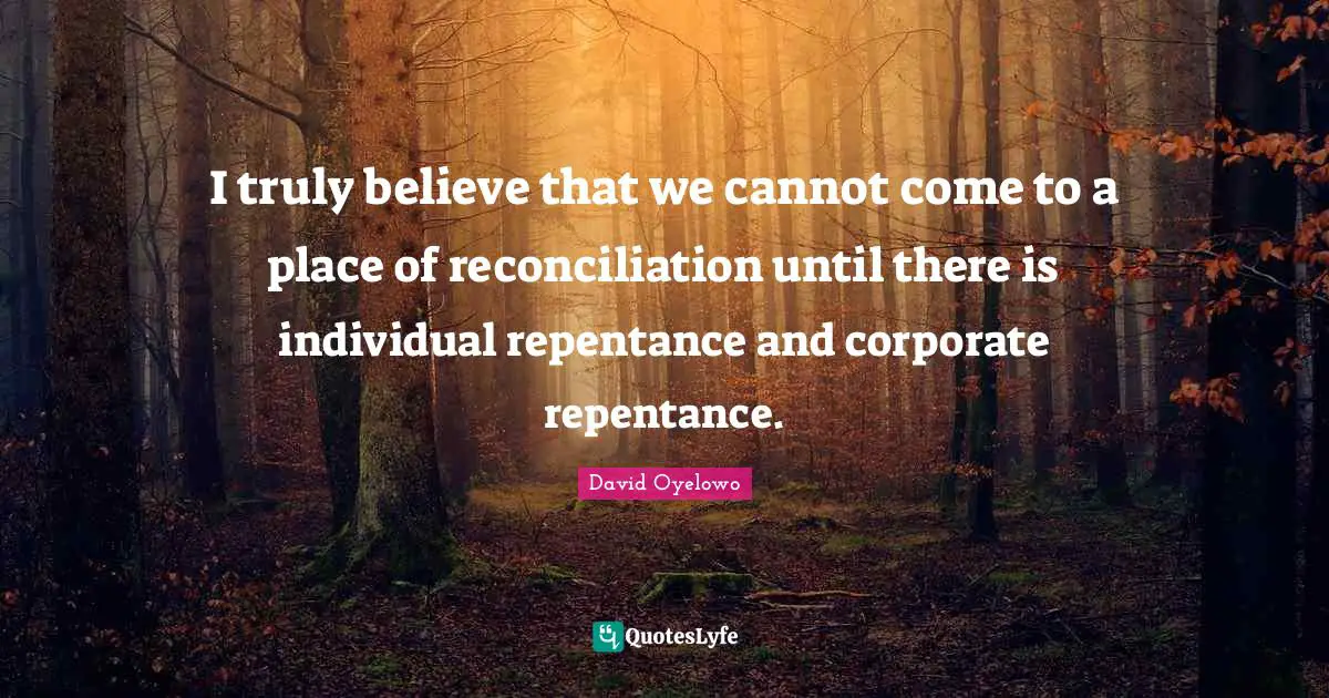 I truly believe that we cannot come to a place of reconciliation until there is individual repentance and corporate repentance.