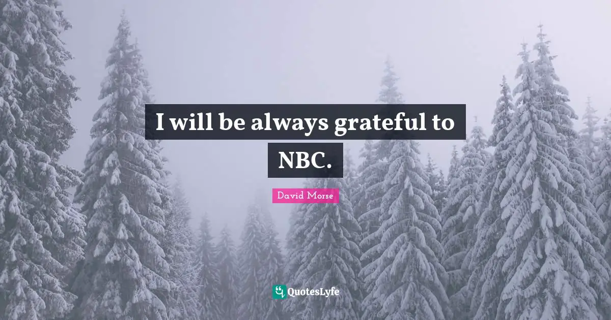 I will be always grateful to NBC.