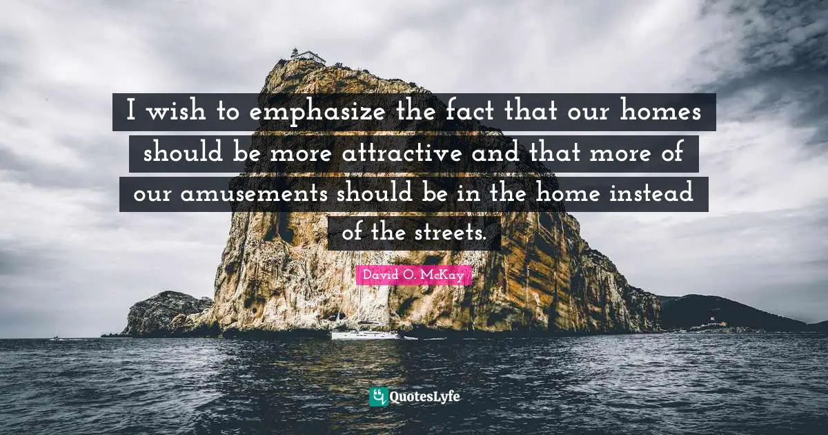 I wish to emphasize the fact that our homes should be more attractive and that more of our amusements should be in the home instead of the streets.