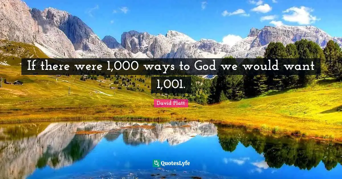 If there were 1,000 ways to God we would want 1,001.