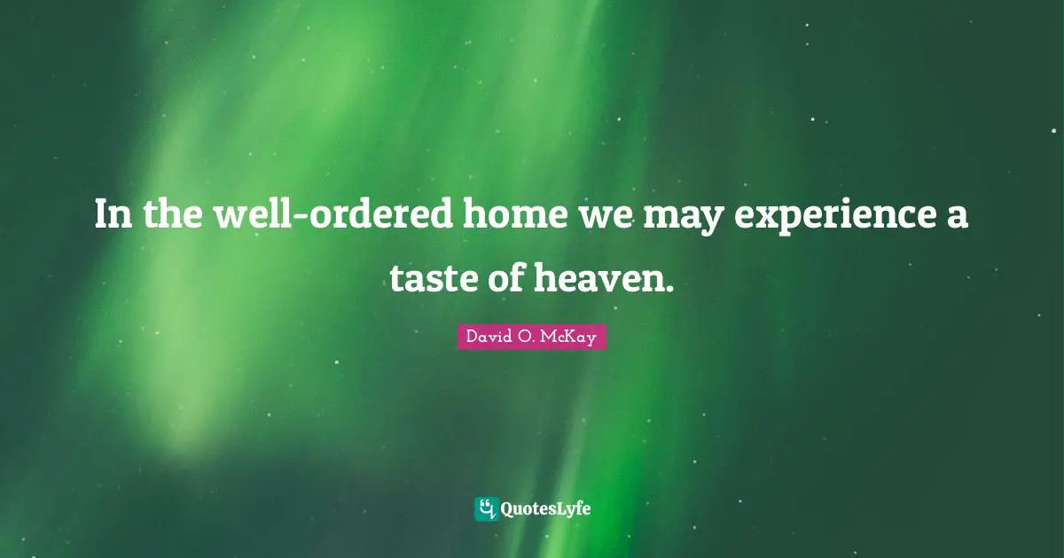 In the well-ordered home we may experience a taste of heaven.