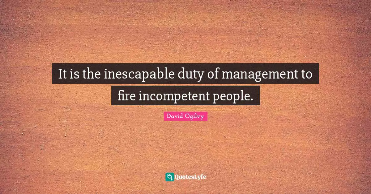 It is the inescapable duty of management to fire incompetent people.