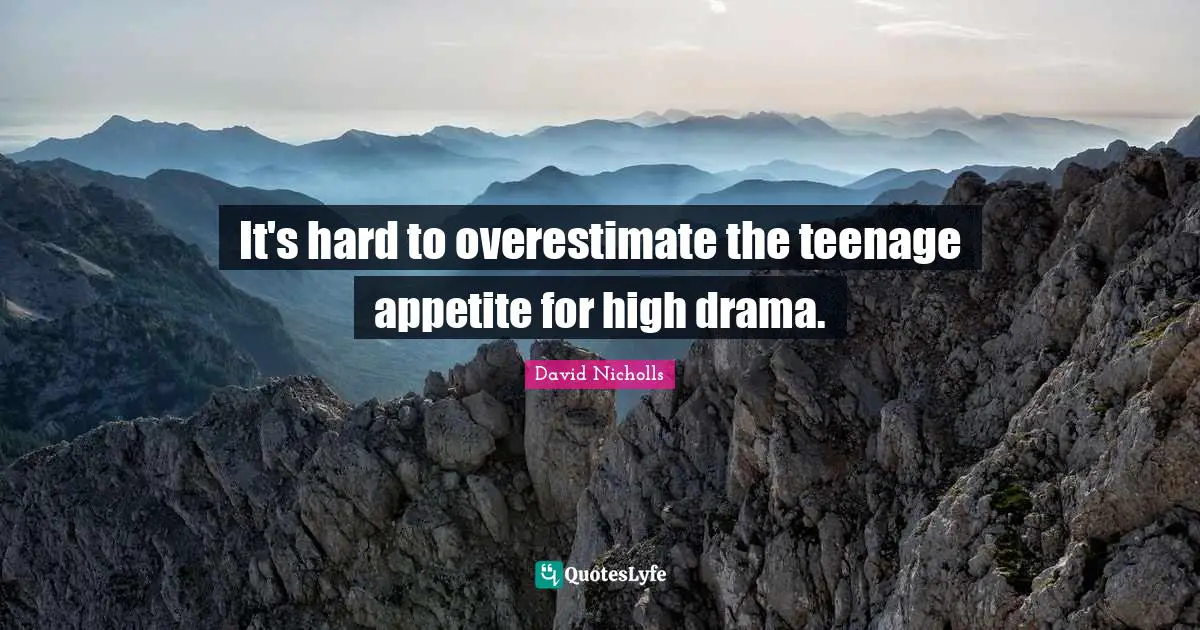 It's hard to overestimate the teenage appetite for high drama.