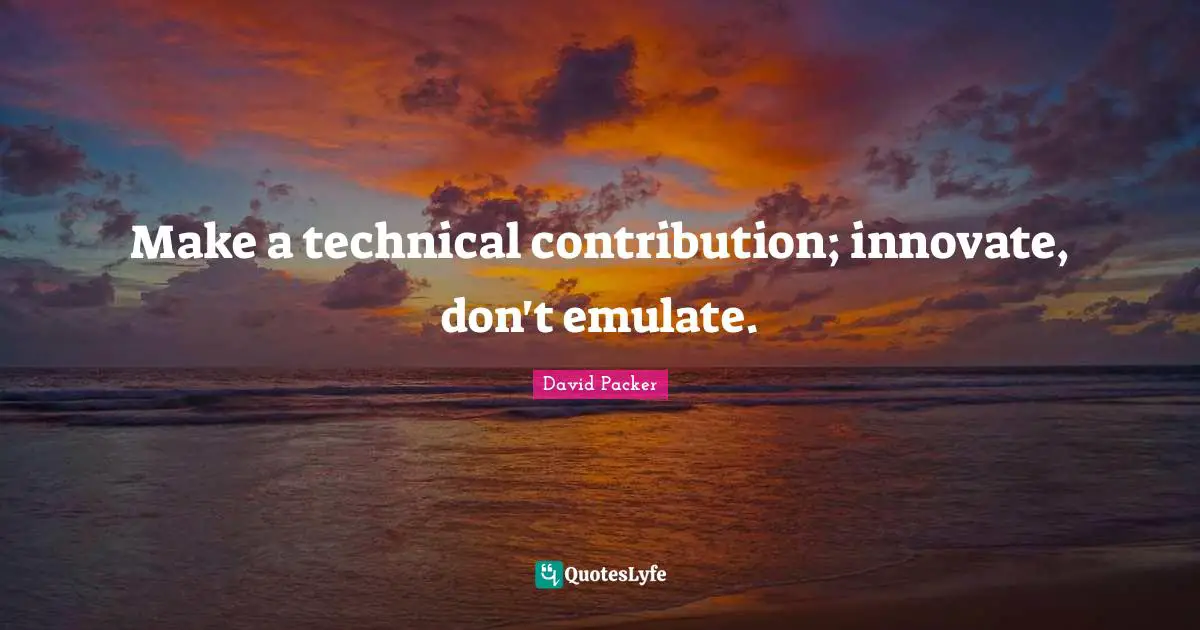 Make a technical contribution; innovate, don't emulate.