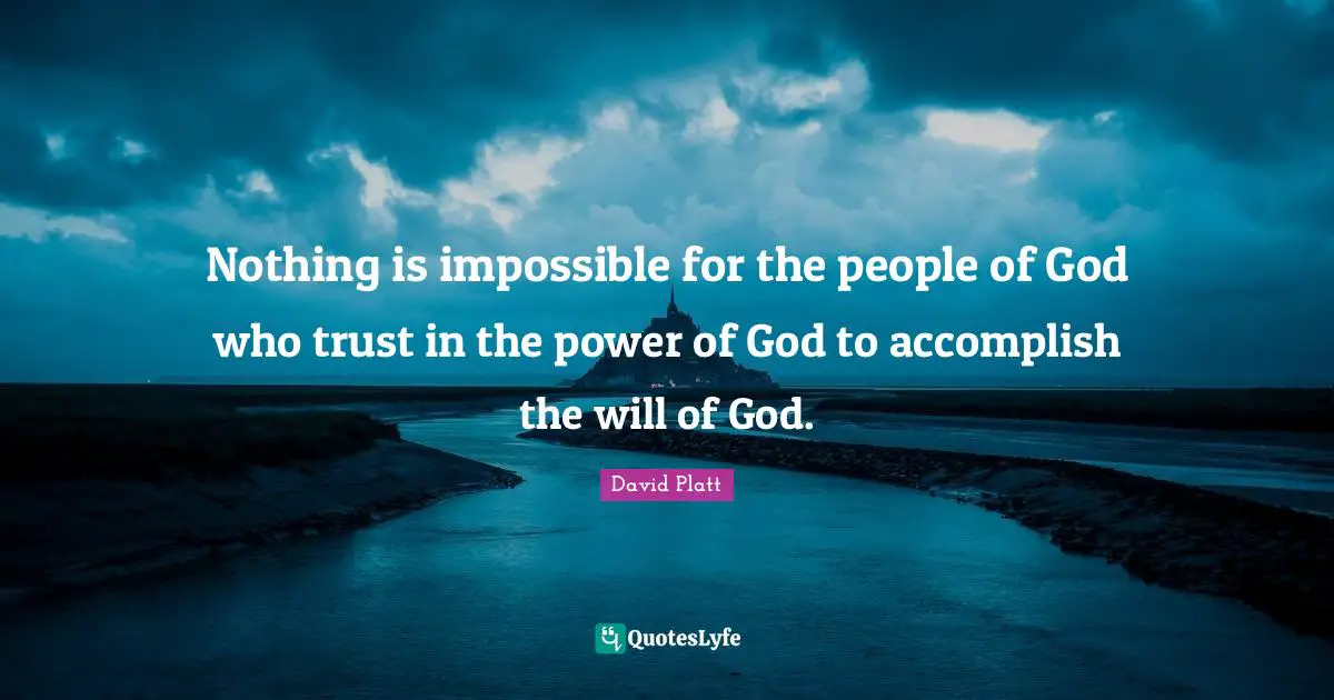 Nothing is impossible for the people of God who trust in the power of God to accomplish the will of God.