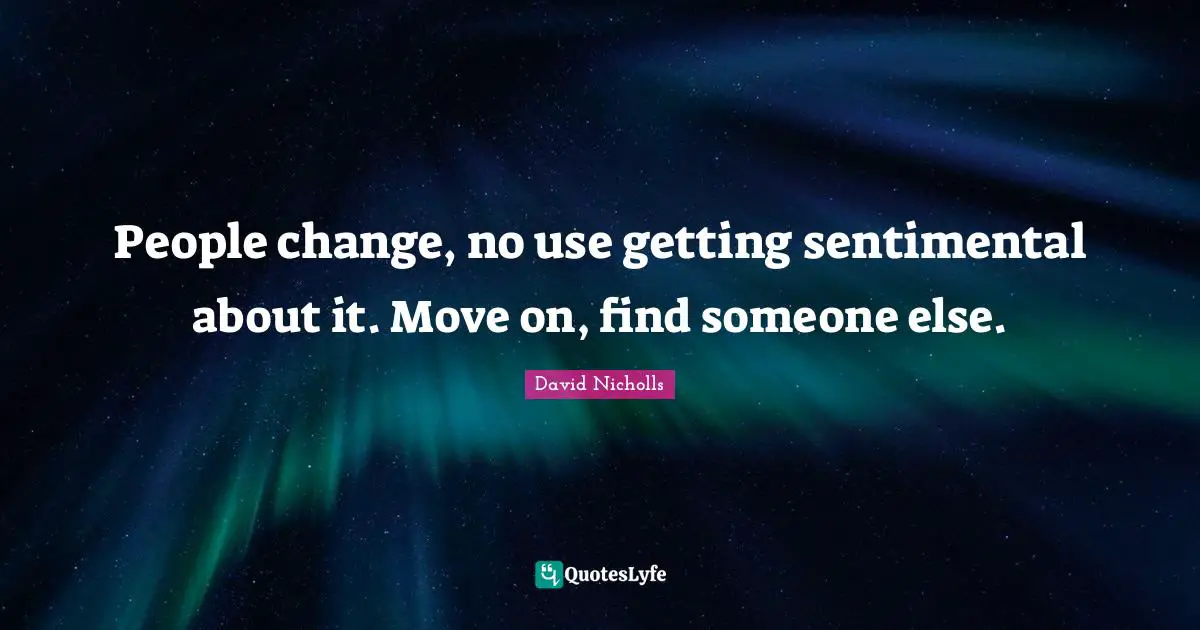 People change, no use getting sentimental about it. Move on, find someone else.