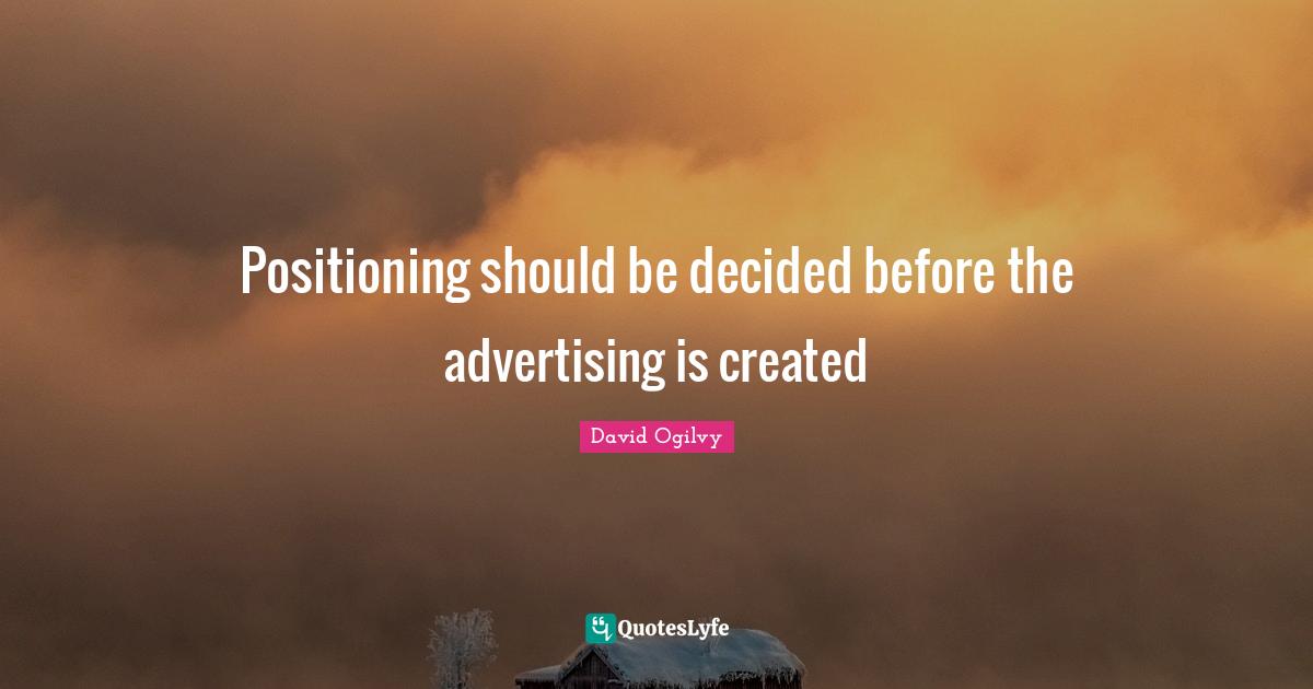 Positioning should be decided before the advertising is created