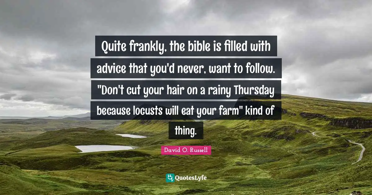 Quite frankly, the bible is filled with advice that you'd never, want to follow. "Don't cut your hair on a rainy Thursday because locusts will eat your farm" kind of thing.