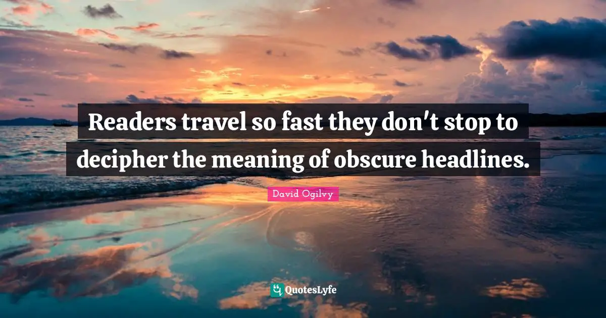 Readers travel so fast they don't stop to decipher the meaning of obscure headlines.