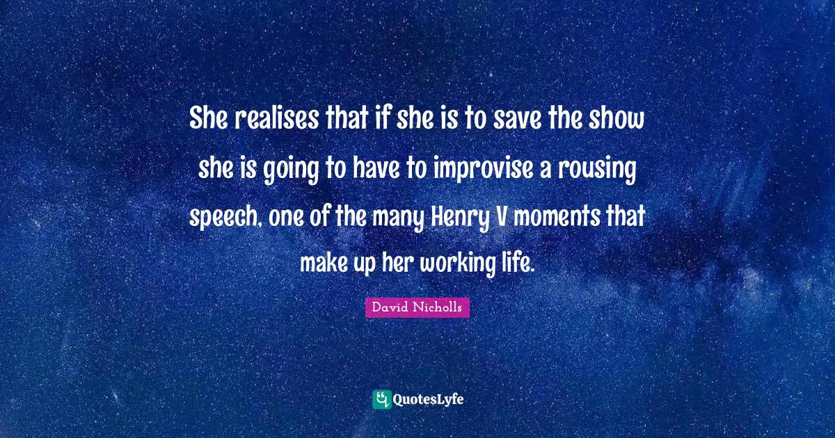 She realises that if she is to save the show she is going to have to improvise a rousing speech, one of the many Henry V moments that make up her working life.