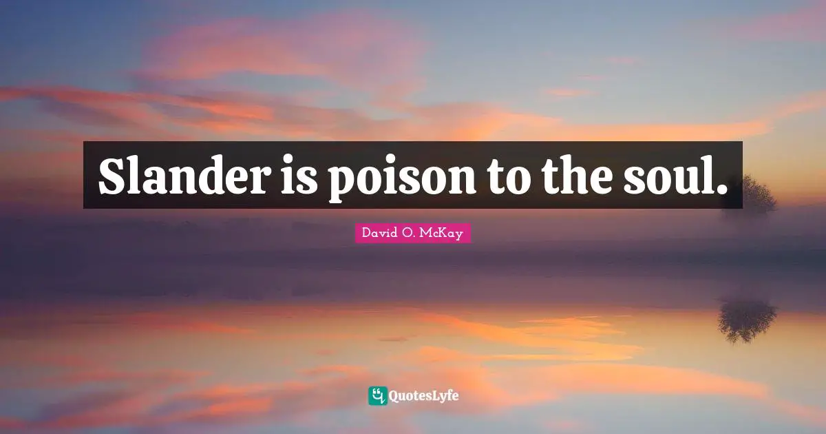 Slander is poison to the soul.