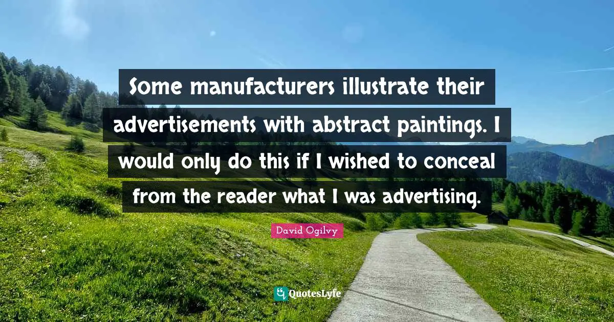 Some manufacturers illustrate their advertisements with abstract paintings. I would only do this if I wished to conceal from the reader what I was advertising.