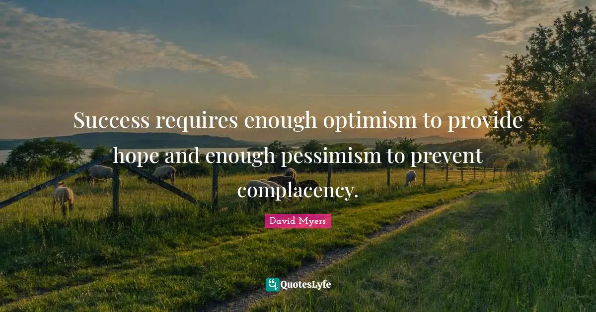 Pessimism Quotes: "Success requires enough optimism to provide hope and enough pessimism to prevent complacency."