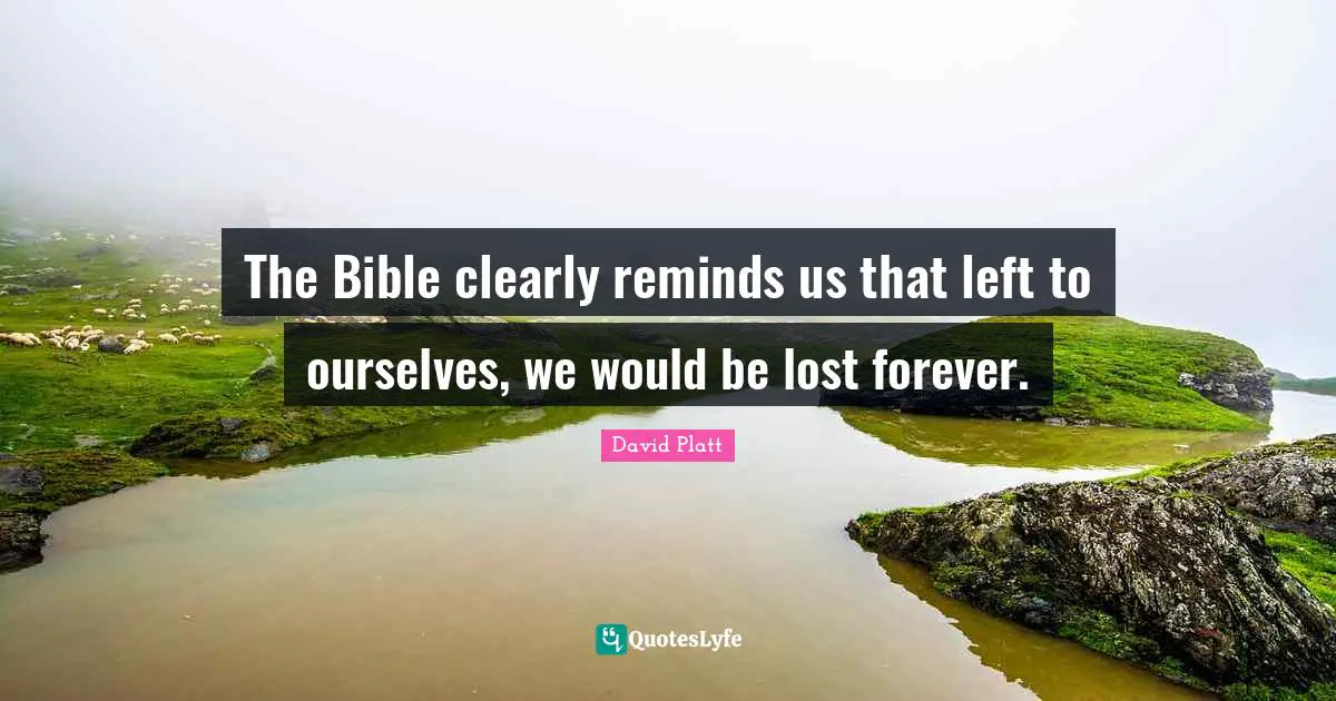The Bible clearly reminds us that left to ourselves, we would be lost forever.