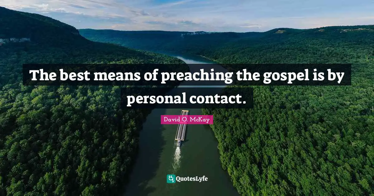 The best means of preaching the gospel is by personal contact.