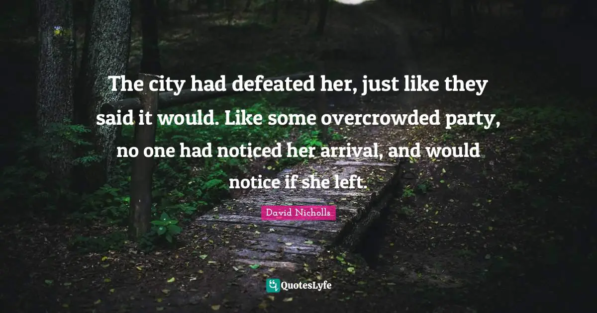 The city had defeated her, just like they said it would. Like some overcrowded party, no one had noticed her arrival, and would notice if she left.